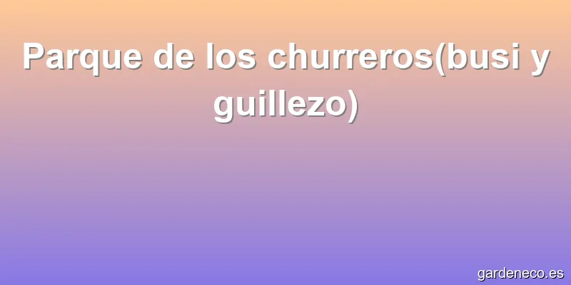 Parque de los churreros(busi y guillezo)