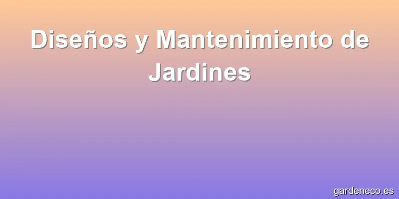 Diseños y Mantenimiento de Jardines