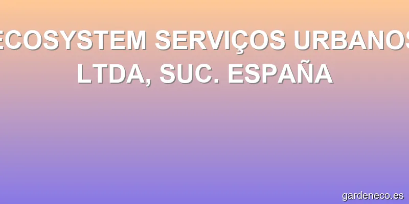 ECOSYSTEM SERVIÇOS URBANOS LTDA, SUC. ESPAÑA