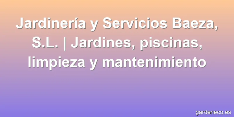 Jardinería y Servicios Baeza, S.L. | Jardines, piscinas, limpieza y mantenimiento