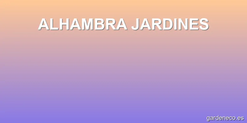 ALHAMBRA JARDINES