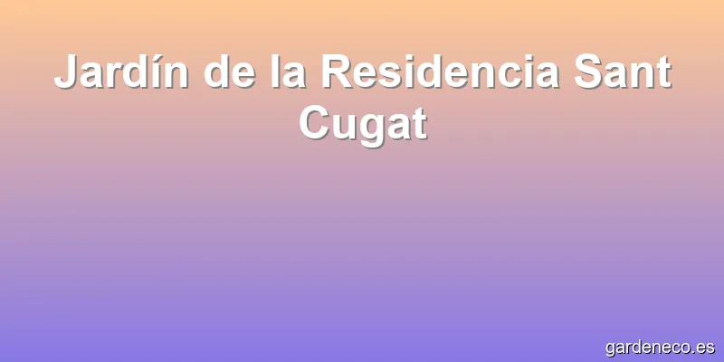 Jardín de la Residencia Sant Cugat