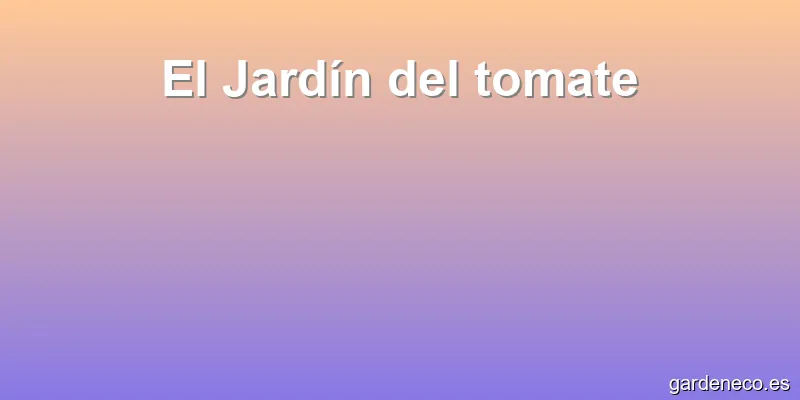El Jardín del tomate