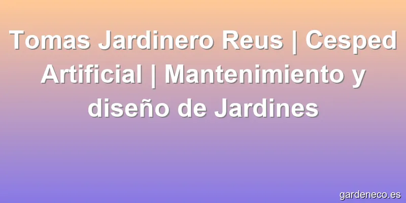 Tomas Jardinero Reus | Cesped Artificial | Mantenimiento y diseño de Jardines