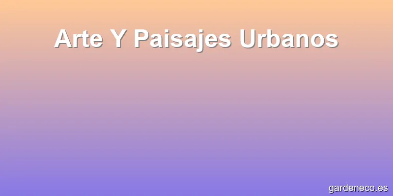 Arte Y Paisajes Urbanos