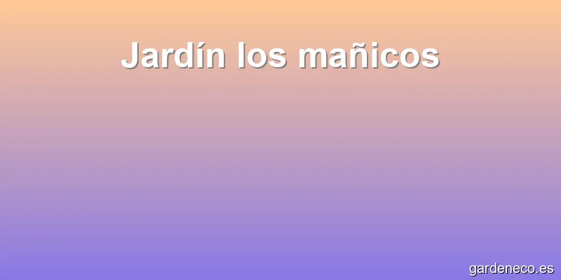 Jardín los mañicos
