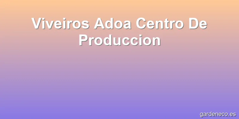 Viveiros Adoa Centro De Produccion