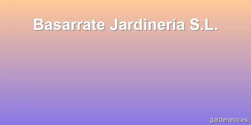 Basarrate Jardinería S.L.
