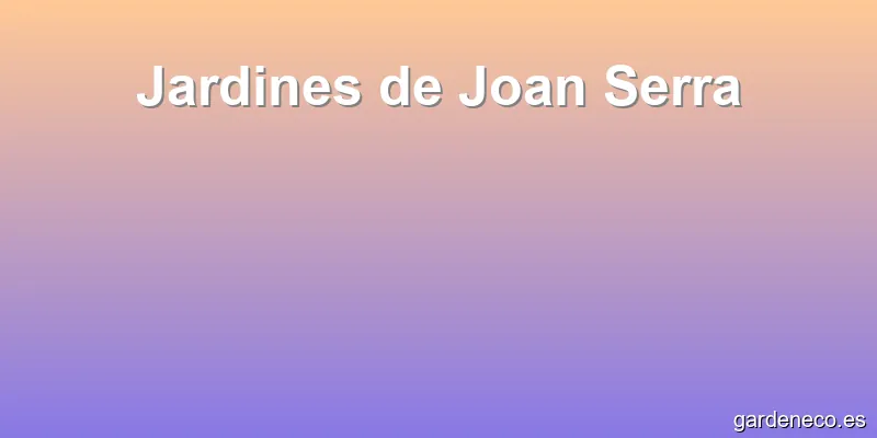 Jardines de Joan Serra