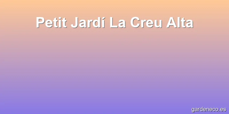 Petit Jardí La Creu Alta