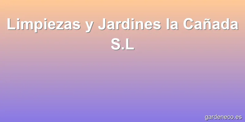 Limpiezas y Jardines la Cañada S.L
