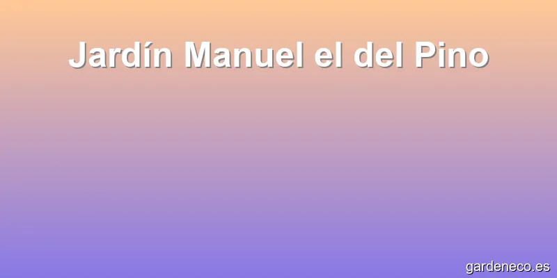 Jardín Manuel el del Pino