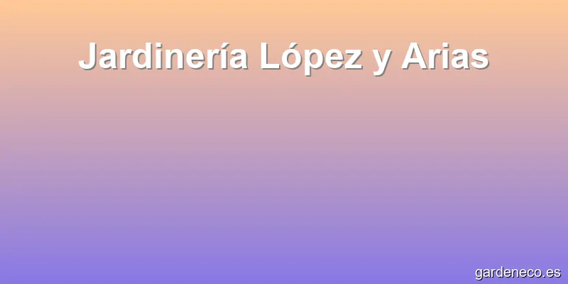 Jardinería López y Arias