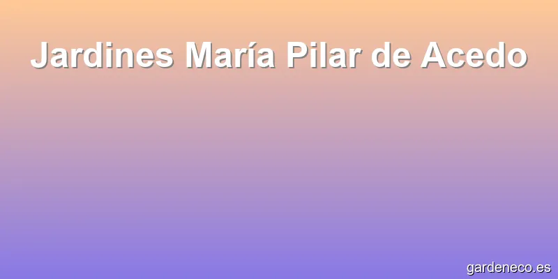 Jardines María Pilar de Acedo