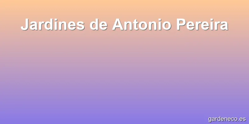 Jardines de Antonio Pereira