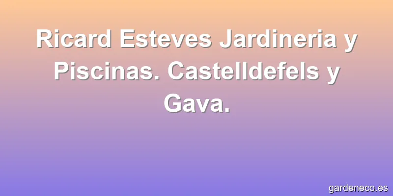 Ricard Esteves Jardineria y Piscinas. Castelldefels y Gava.