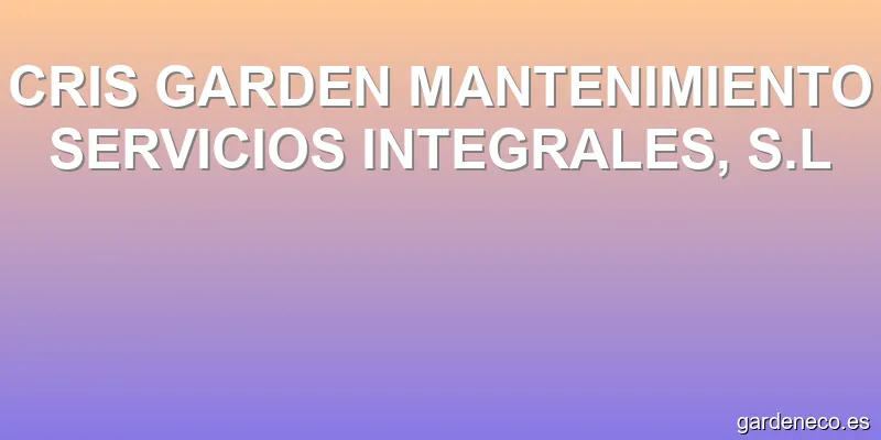 CRIS GARDEN MANTENIMIENTO SERVICIOS INTEGRALES, S.L