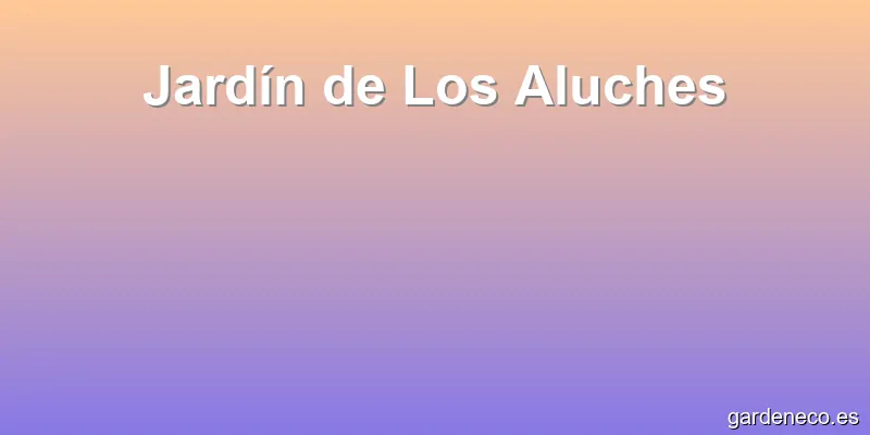 Jardín de Los Aluches
