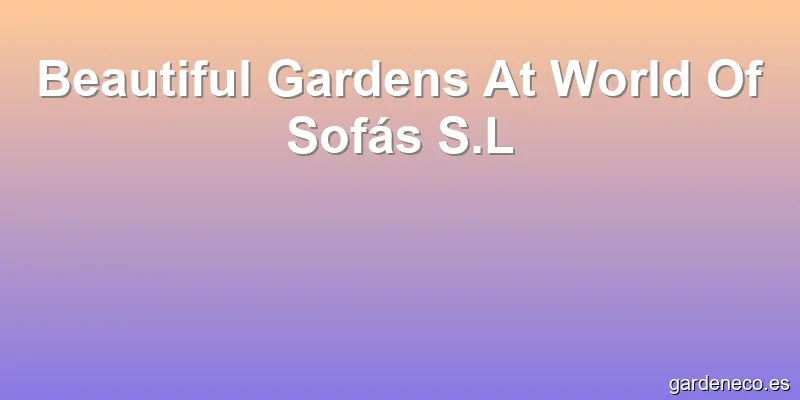 Beautiful Gardens At World Of Sofás S.L