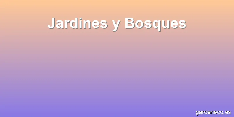 Jardines y Bosques