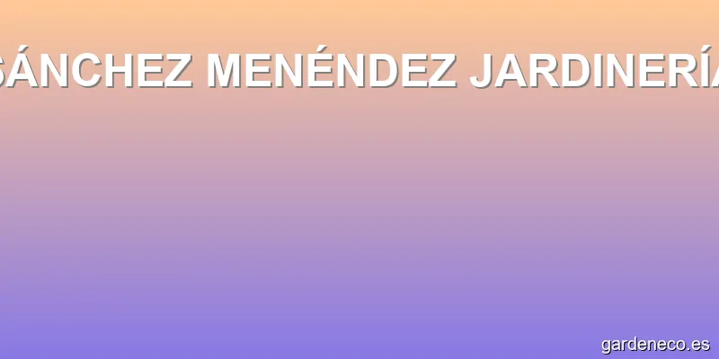 SÁNCHEZ MENÉNDEZ JARDINERÍA