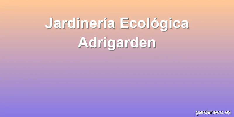 Jardinería Ecológica Adrigarden