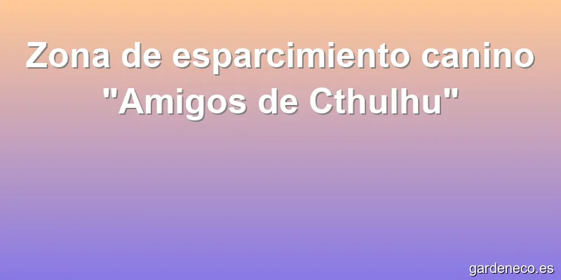 Zona de esparcimiento canino "Amigos de Cthulhu"