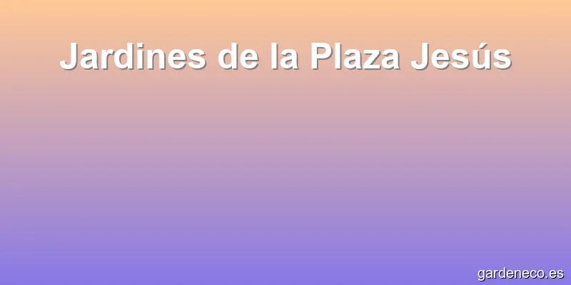 Jardines de la Plaza Jesús