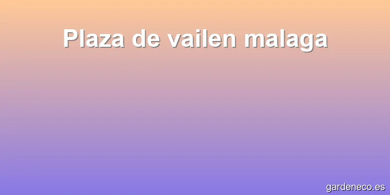 Plaza de vailen malaga