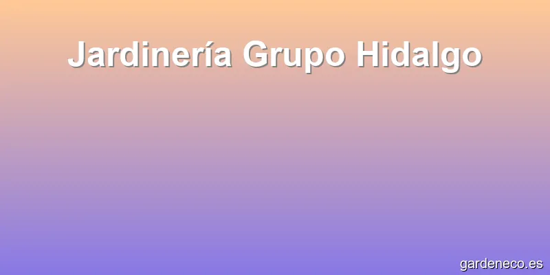Jardinería Grupo Hidalgo