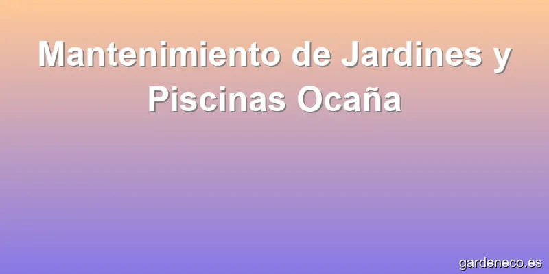Mantenimiento de Jardines y Piscinas Ocaña