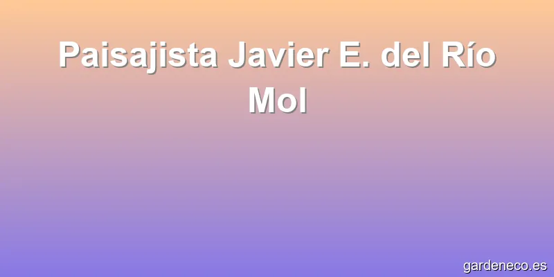 Paisajista Javier E. del Río Mol