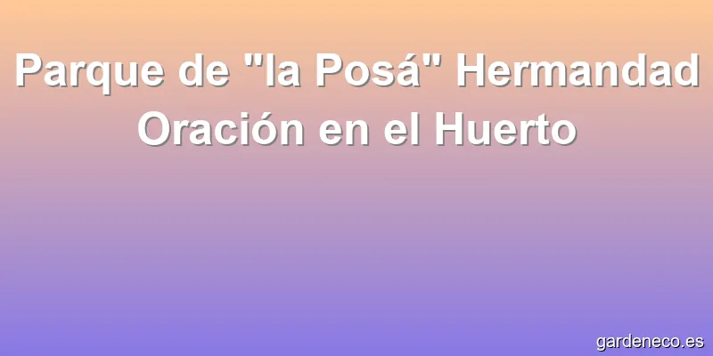 Parque de "la Posá" Hermandad Oración en el Huerto