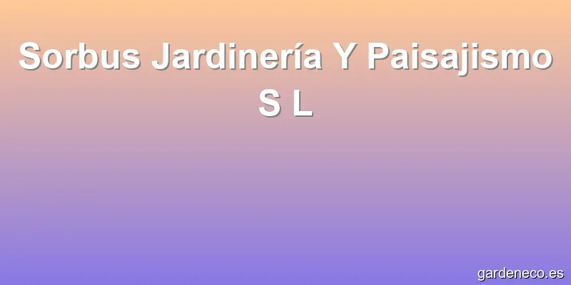 Sorbus Jardinería Y Paisajismo S L
