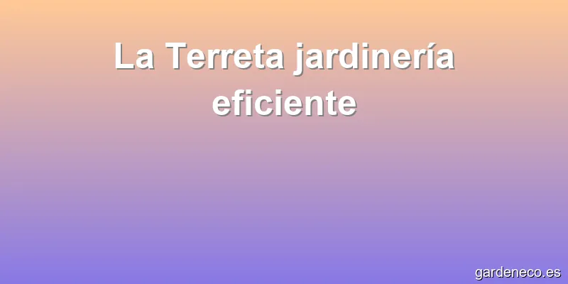 La Terreta jardinería eficiente
