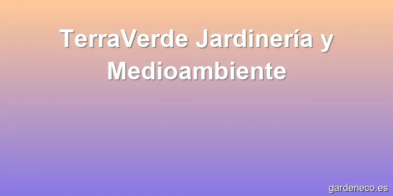 TerraVerde Jardinería y Medioambiente