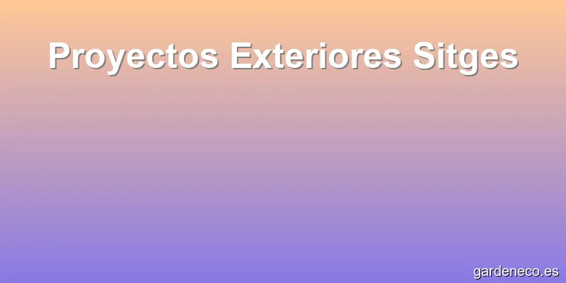 Proyectos Exteriores Sitges