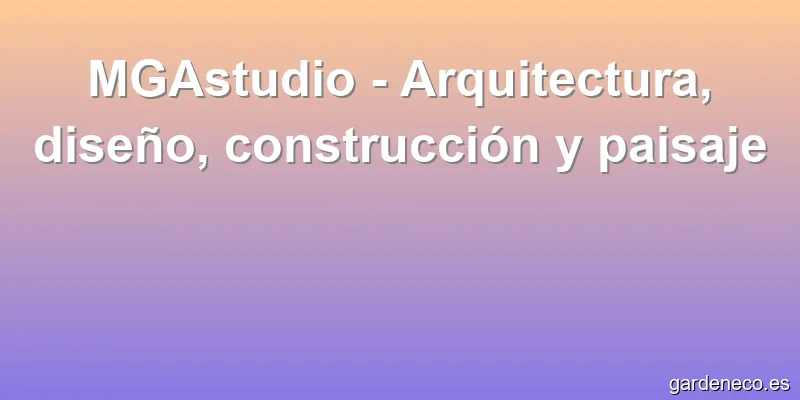 MGAstudio - Arquitectura, diseño, construcción y paisaje