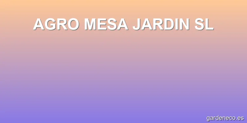 AGRO MESA JARDIN SL