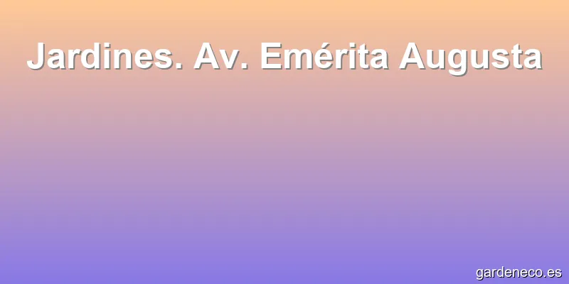 Jardines. Av. Emérita Augusta