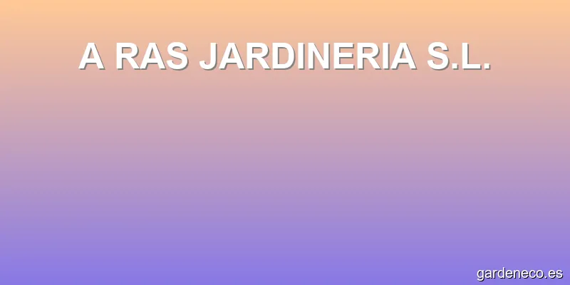 A RAS JARDINERIA S.L.