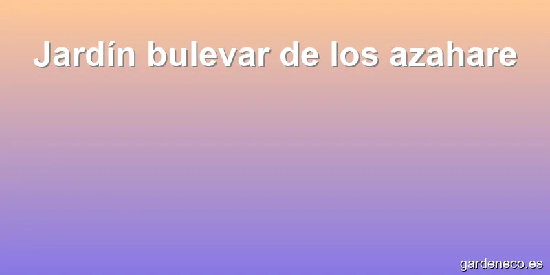 Jardín bulevar de los azahare