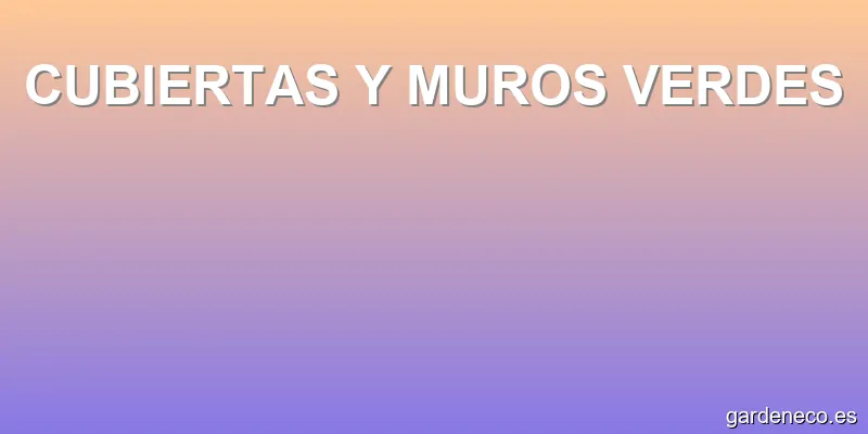 CUBIERTAS Y MUROS VERDES