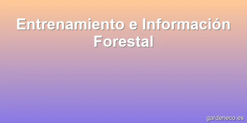 Entrenamiento e Información Forestal