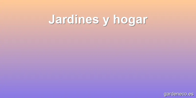 Jardines y hogar