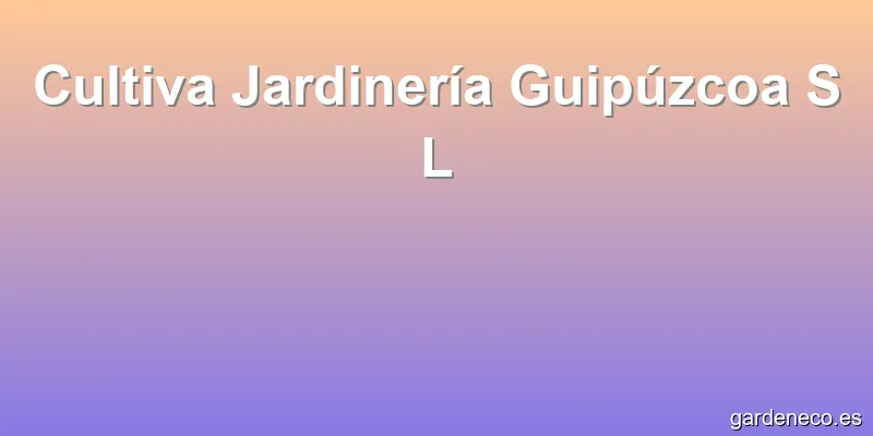 Cultiva Jardinería Guipúzcoa S L