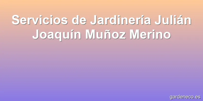 Servicios de Jardinería Julián Joaquín Muñoz Merino