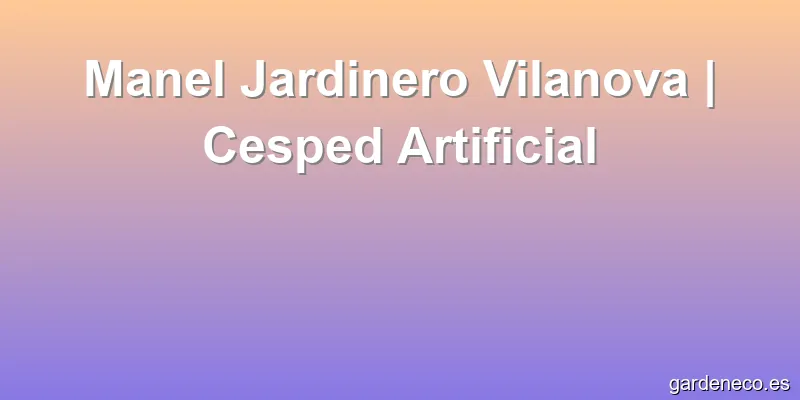 Manel Jardinero Vilanova | Cesped Artificial