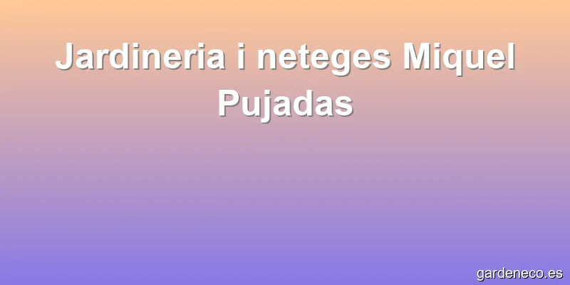 Jardineria i neteges Miquel Pujadas