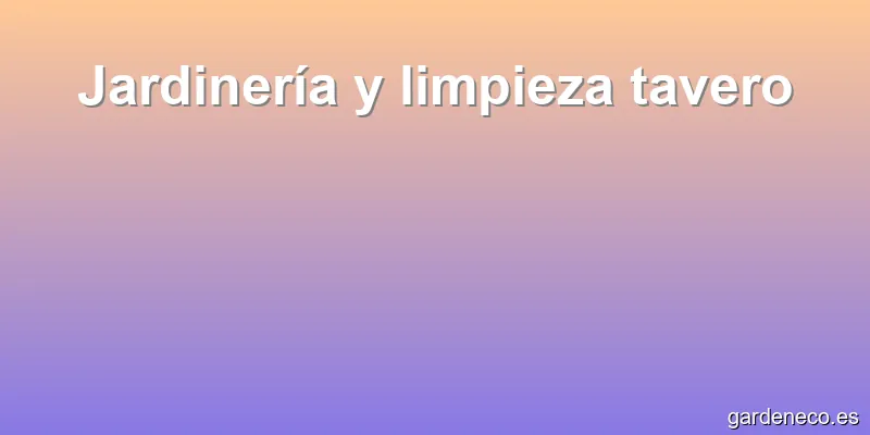 Jardinería y limpieza tavero
